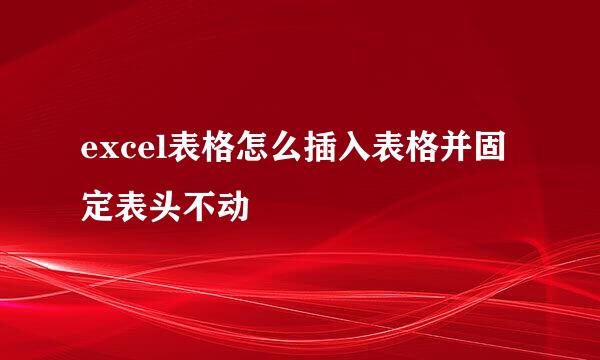 excel表格怎么插入表格并固定表头不动