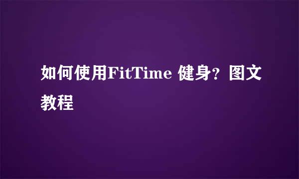 如何使用FitTime 健身？图文教程