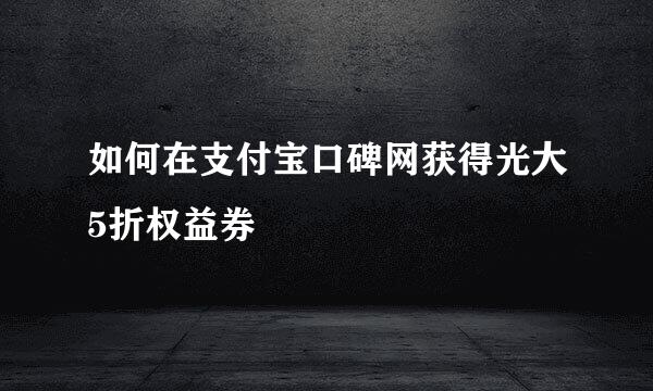如何在支付宝口碑网获得光大5折权益券