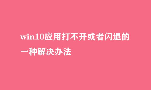 win10应用打不开或者闪退的一种解决办法