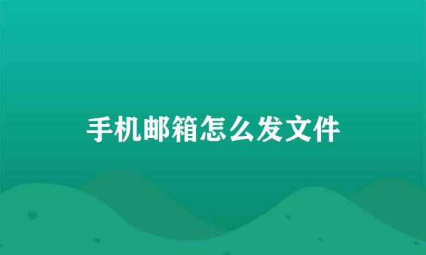 手机邮箱怎么发文件