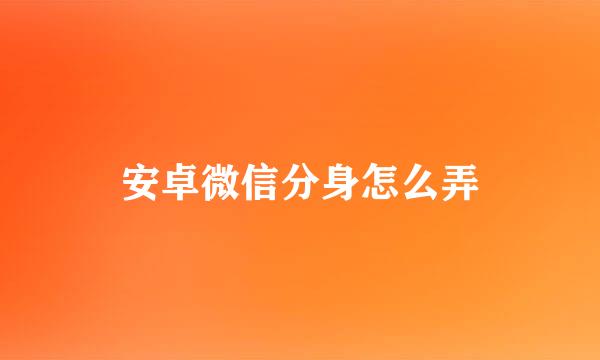 安卓微信分身怎么弄