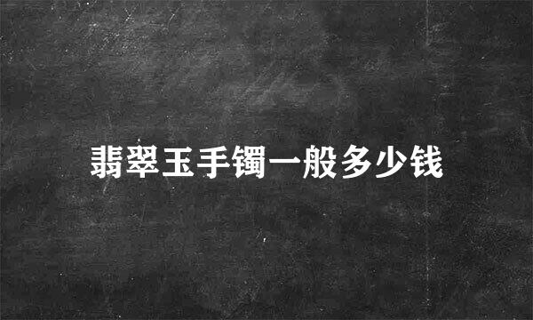 翡翠玉手镯一般多少钱