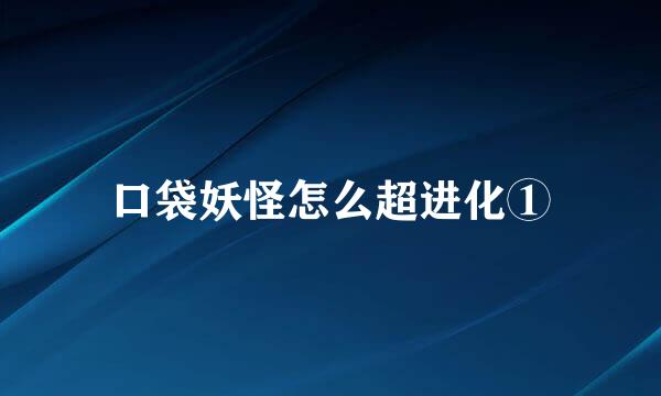 口袋妖怪怎么超进化①
