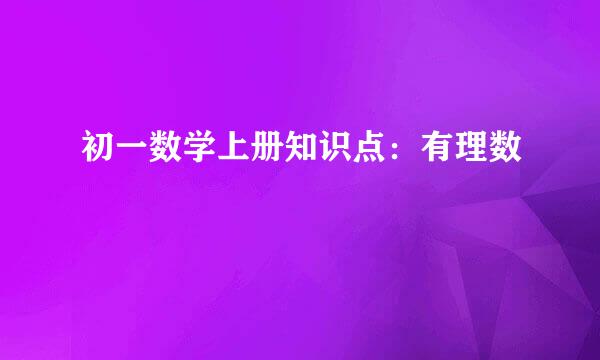 初一数学上册知识点：有理数
