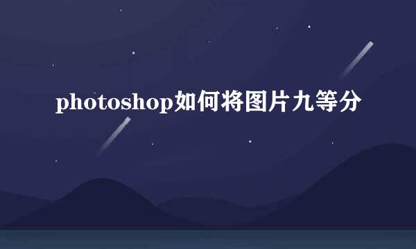 photoshop如何将图片九等分