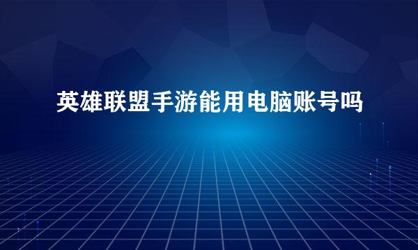 英雄联盟手游能用电脑账号吗