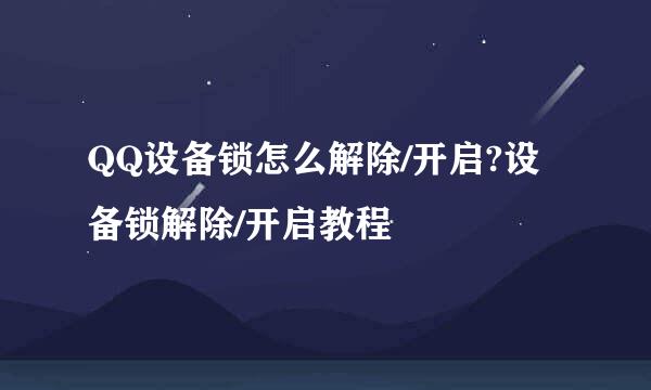 QQ设备锁怎么解除/开启?设备锁解除/开启教程