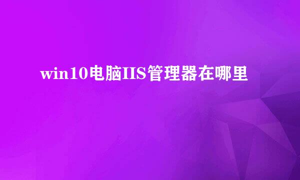 win10电脑IIS管理器在哪里