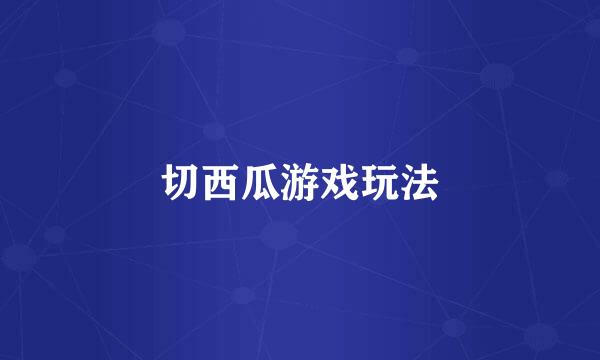 切西瓜游戏玩法