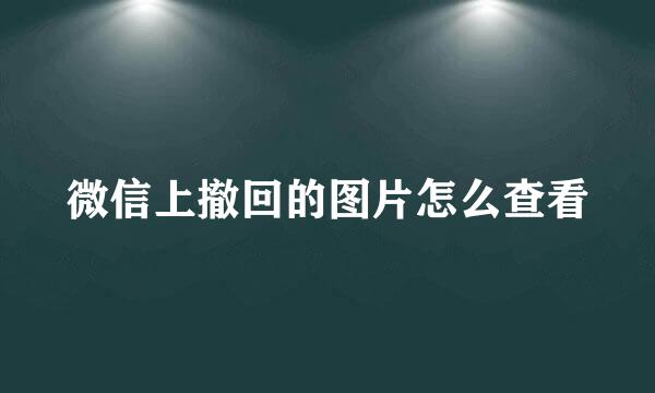 微信上撤回的图片怎么查看