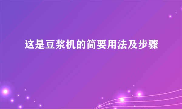 这是豆浆机的简要用法及步骤