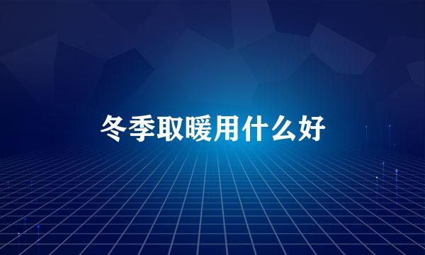 冬季取暖用什么好