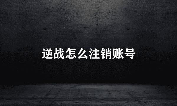 逆战怎么注销账号