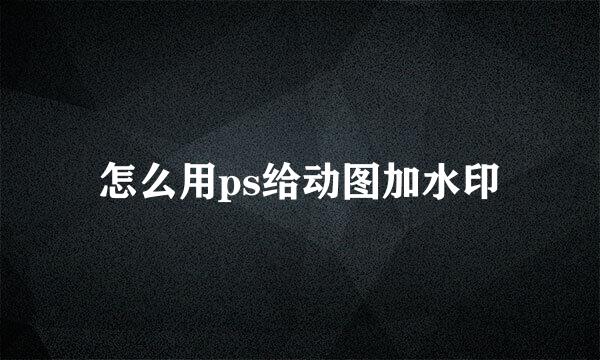怎么用ps给动图加水印
