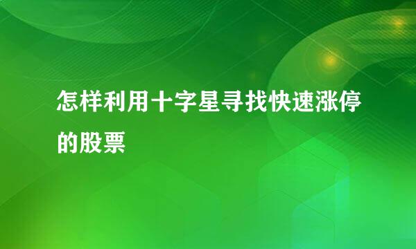 怎样利用十字星寻找快速涨停的股票