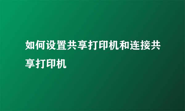 如何设置共享打印机和连接共享打印机