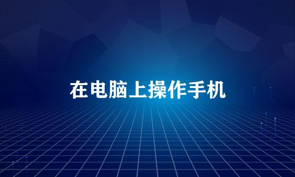 在电脑上操作手机