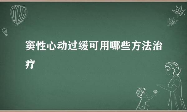 窦性心动过缓可用哪些方法治疗