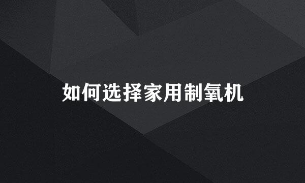 如何选择家用制氧机