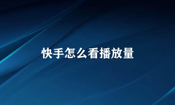 快手怎么看播放量