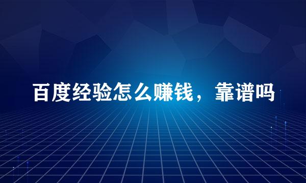 百度经验怎么赚钱，靠谱吗