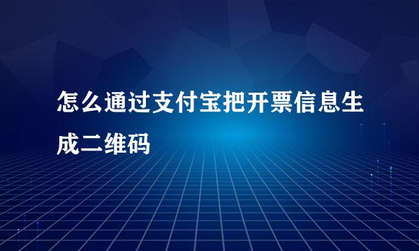 怎么通过支付宝把开票信息生成二维码