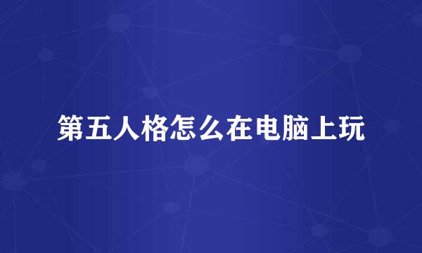 第五人格怎么在电脑上玩