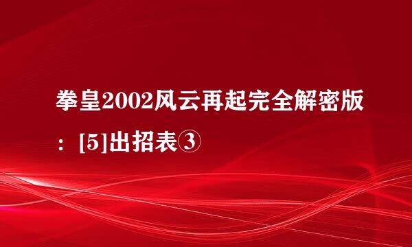 拳皇2002风云再起完全解密版：[5]出招表③