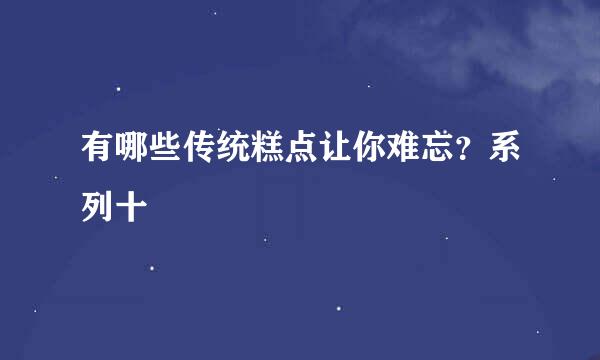 有哪些传统糕点让你难忘？系列十