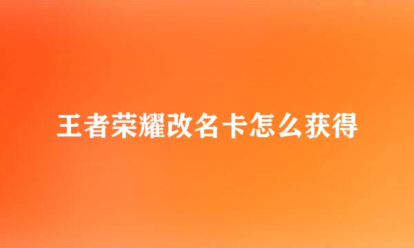 王者荣耀改名卡怎么获得