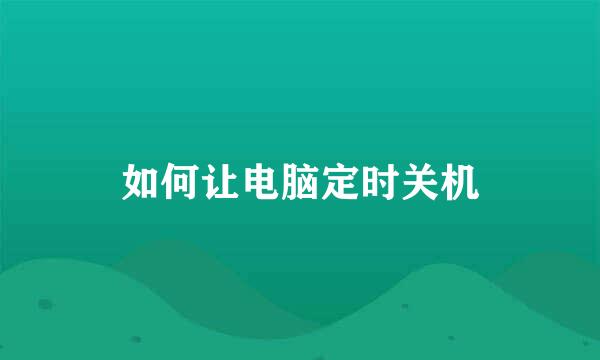 如何让电脑定时关机