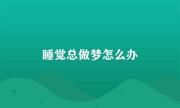 睡觉总做梦怎么办