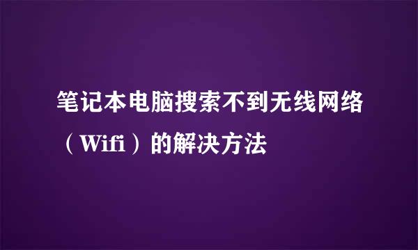 笔记本电脑搜索不到无线网络（Wifi）的解决方法