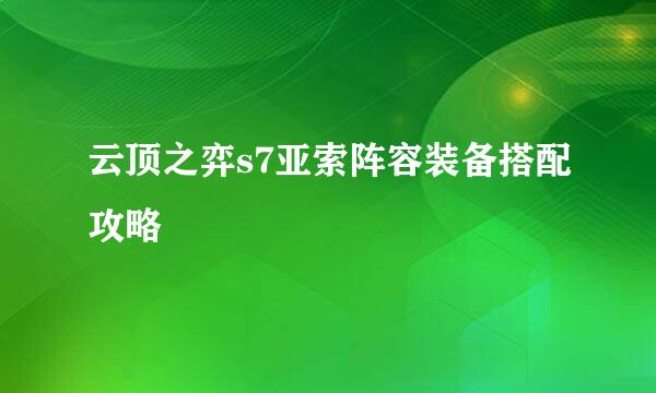 云顶之弈s7亚索阵容装备搭配攻略