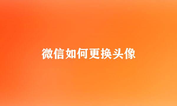 微信如何更换头像
