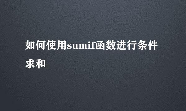 如何使用sumif函数进行条件求和