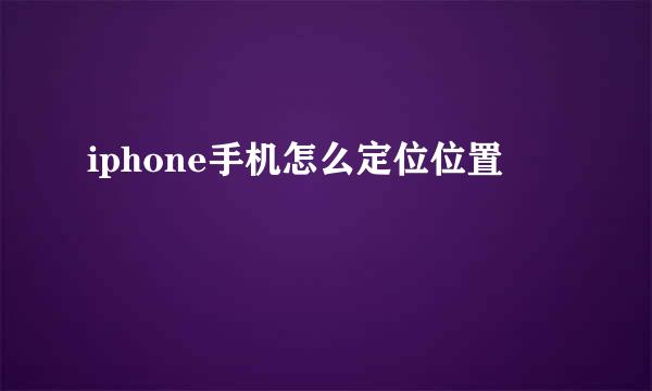 iphone手机怎么定位位置