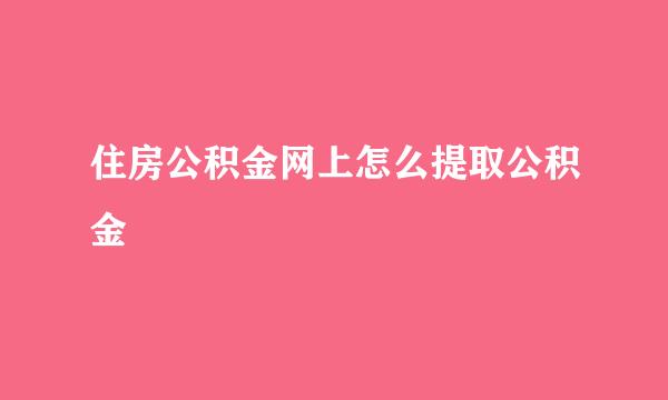 住房公积金网上怎么提取公积金