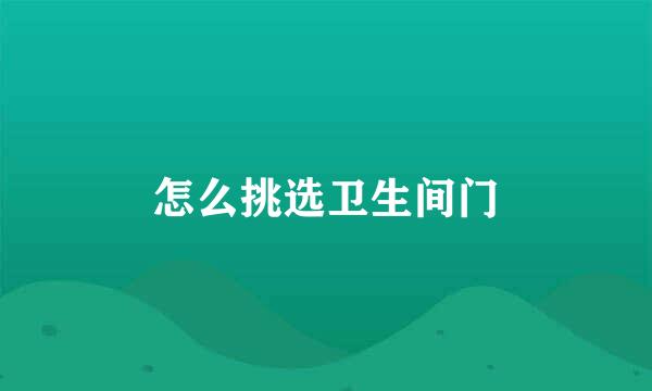 怎么挑选卫生间门