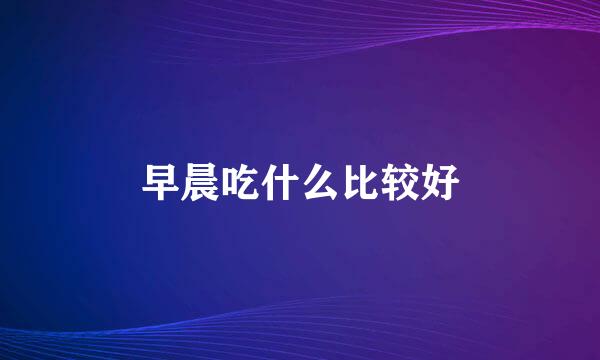 早晨吃什么比较好
