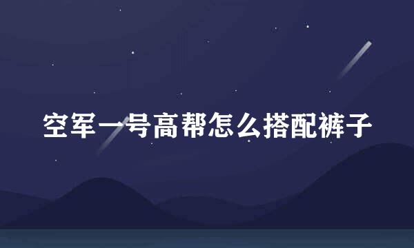 空军一号高帮怎么搭配裤子
