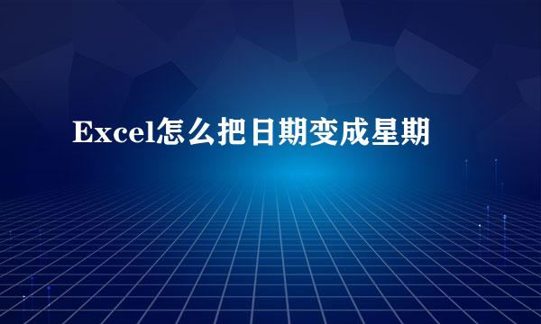 Excel怎么把日期变成星期