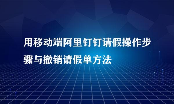 用移动端阿里钉钉请假操作步骤与撤销请假单方法