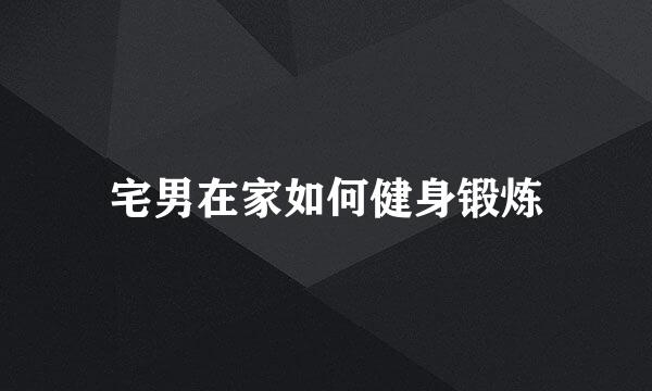 宅男在家如何健身锻炼