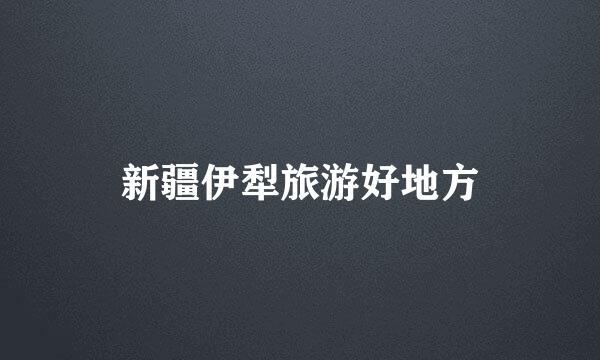 新疆伊犁旅游好地方