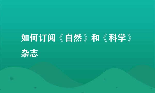 如何订阅《自然》和《科学》杂志
