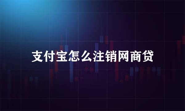 支付宝怎么注销网商贷