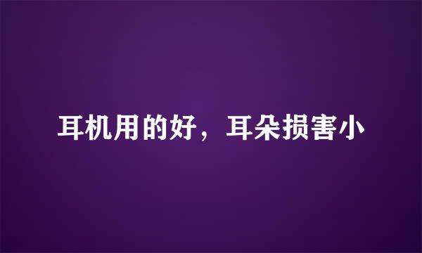 耳机用的好，耳朵损害小