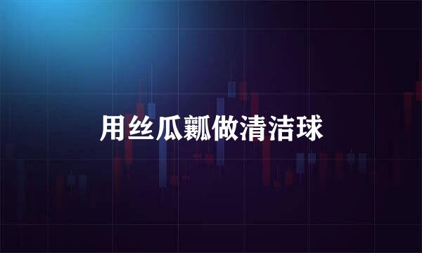 用丝瓜瓤做清洁球